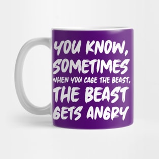 You know, sometimes when you cage the beast, the beast gets angry Mug